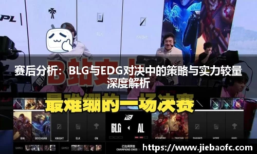 赛后分析：BLG与EDG对决中的策略与实力较量深度解析