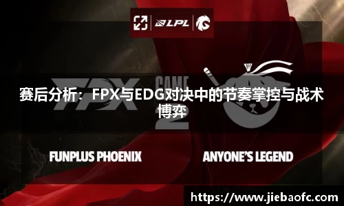赛后分析：FPX与EDG对决中的节奏掌控与战术博弈