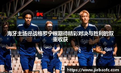 海牙主场迎战格罗宁根期待精彩对决与胜利的双重收获