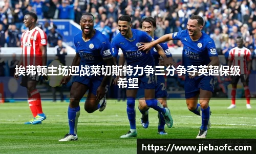 埃弗顿主场迎战莱切斯特力争三分争夺英超保级希望