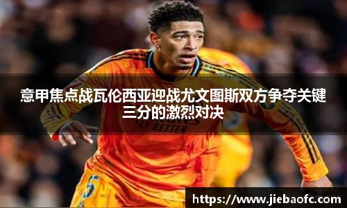 意甲焦点战瓦伦西亚迎战尤文图斯双方争夺关键三分的激烈对决