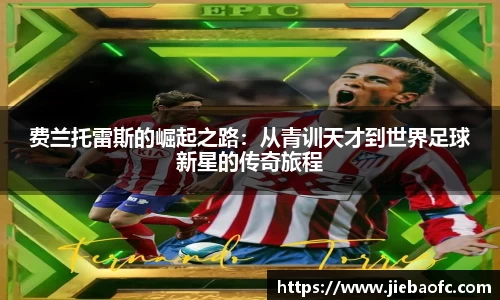 费兰托雷斯的崛起之路：从青训天才到世界足球新星的传奇旅程