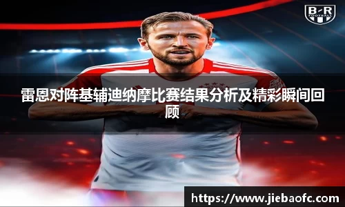 雷恩对阵基辅迪纳摩比赛结果分析及精彩瞬间回顾