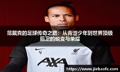 范戴克的足球传奇之路：从青涩少年到世界顶级后卫的蜕变与荣耀