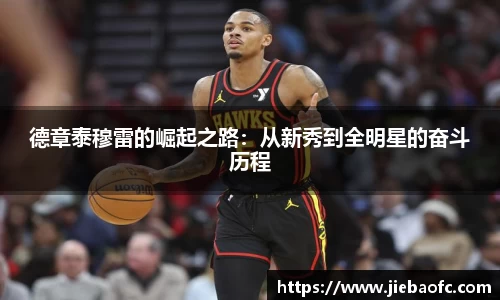德章泰穆雷的崛起之路：从新秀到全明星的奋斗历程