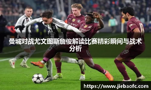 曼城对战尤文图斯詹俊解读比赛精彩瞬间与战术分析