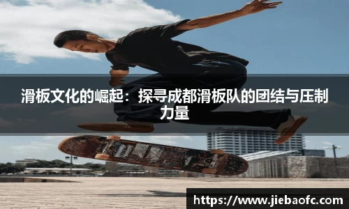 滑板文化的崛起：探寻成都滑板队的团结与压制力量