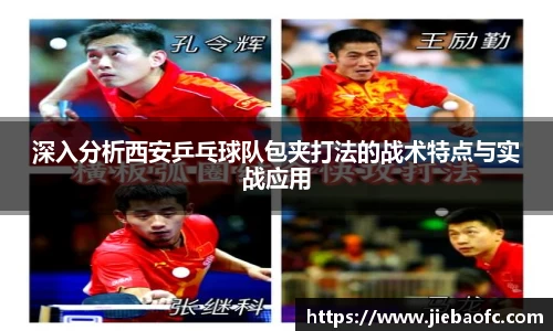 深入分析西安乒乓球队包夹打法的战术特点与实战应用